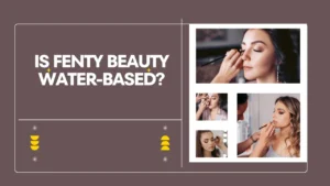 Is Fenty Beauty Water-Based