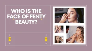 Who Is the Face of Fenty Beauty