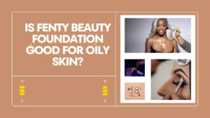 Is fenty beauty foundation good for oily skin